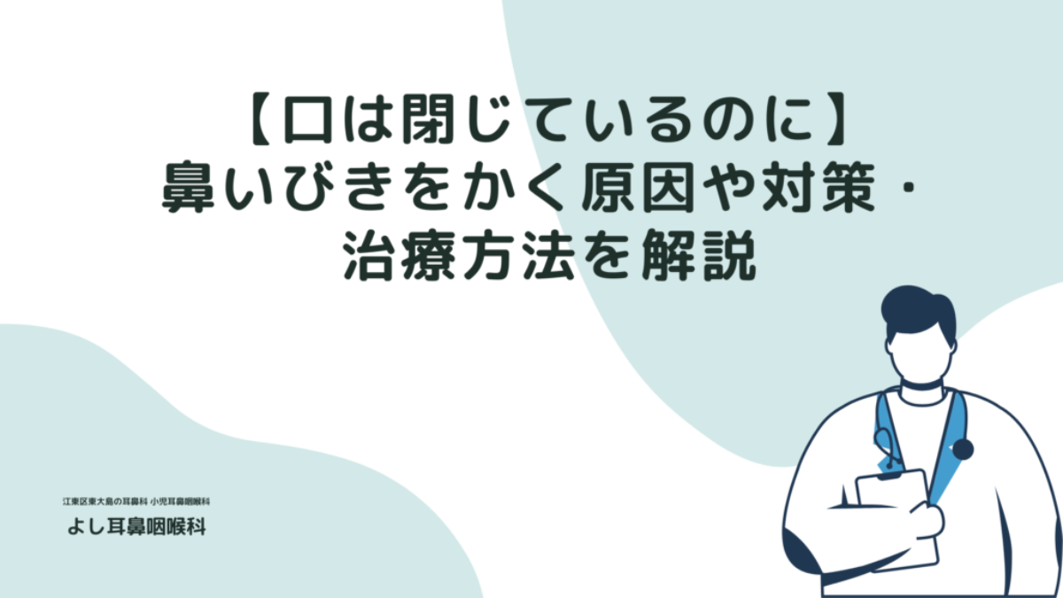 口は閉じているのに】鼻いびきをかく原因や対策・治療方法を解説 | 【江東区 東大島駅1分】よし耳鼻咽喉科（耳鼻科）・小児耳鼻科・アレルギー科